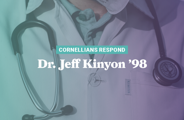 Dr. Jeff Kinyon ’98 is among many Cornellians and health care workers on the front lines of this battle with COVID-19.